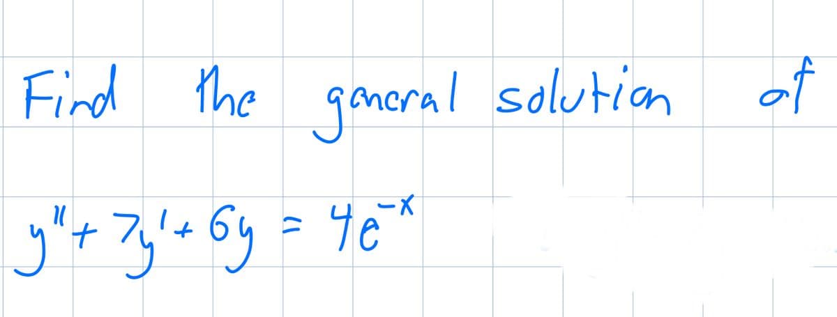 Find the general solution
y" + 7y' + 6y = 4è
-X
of